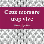 Nassuf Djailani – Cette Morsure Trop Vive